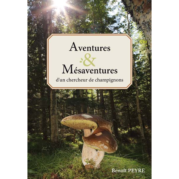 Aventures & Mésaventures d'un chercheur de champignons